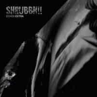 Shrubbn!! - Echos Extra
