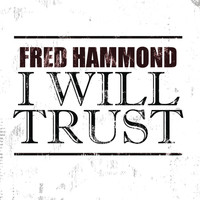 Fred Hammond - I Will Trust (Radio Edit)
