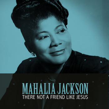 Mahalia Jackson - There Not a Friend Like Jesus