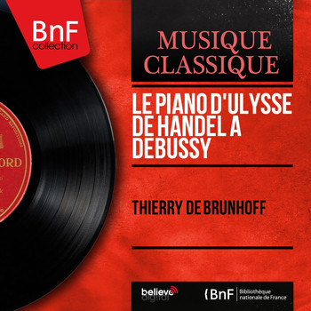 Thierry De Brunhoff - Le Piano d'Ulysse de Handel à Debussy