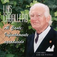 Luis Caballero - Al Cante: Infinitamente Agradecido
