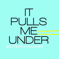 Butterfly Boucher - It Pulls Me Under