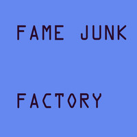 Fame Junk - Factory