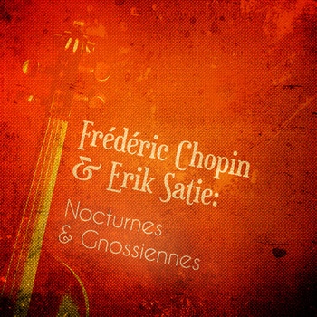 Frédéric Chopin - Frédéric Chopin & Erik Satie: Nocturnes & Gnossiennes