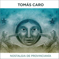 Tomás Caro - Nostalgia de Provincianía