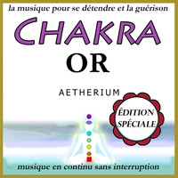 Aetherium - Chakra or:  la musique pour se détendre et la guérison: édition spéciale