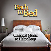 Johann Sebastian Bach - Bach to Bed: Classical Music to Help Sleep