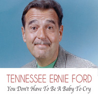 Tennessee Ernie Ford - You Don't Have to Be a Baby to Cry