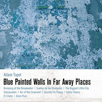 Adam Topol - Blue Painted Walls in Far Away Places
