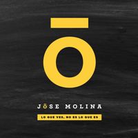 Jose Molina - Lo Que Ves, No Es Lo Que Es