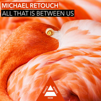 Michael Retouch - All That Is Between Us