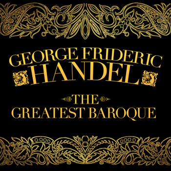 George Frideric Handel - George Frideric Handel: The Greatest Baroque