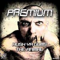 Premium - Hush Ya Gums / The Animal (Explicit)