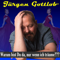 Jürgen Gottlob - Warum bist du da, nur wenn ich träume