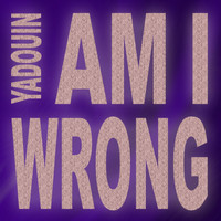 Yadouin - Am I Wrong