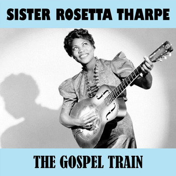 Sister Rosetta Tharpe - The Gospel Train
