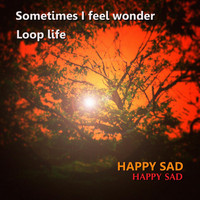 Happy Sad - Sometimes I Feel Wonder / Loop Life