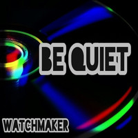 Watchmaker - Be Quiet