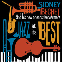 Sidney Bechet And His New Orleans Feetwarmers - Jazz At Its Best