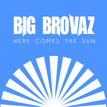 Big Brovaz - Here Comes the Sun