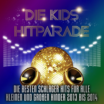Various Artists - Die Kids Hitparade – Die besten Schlager Hits für alle kleinen und großen Kinder 2013 bis 2014