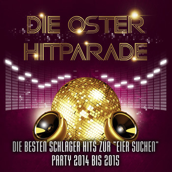 Various Artists - Die Oster Hitparade - Die besten Schlager Hits zur Eier suchen Party 2014 bis 2015