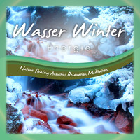 Nature Healing Acoustics Relaxation Meditation - Wasser Winter Energie