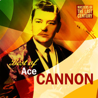 Ace Cannon - Masters Of The Last Century: Best of Ace Cannon