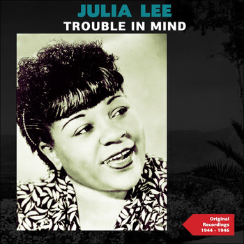 Julia Lee - Trouble in Mind (Authentic Recordings 1944 - 1946)