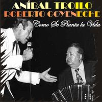 Aníbal Troilo & Roberto Goyeneche - Como Se Pianta la Vida