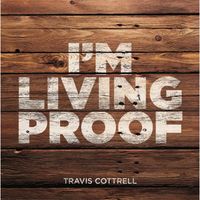 Travis Cottrell - I'm Living Proof