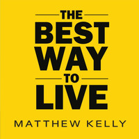 Matthew Kelly - The Best Way to Live