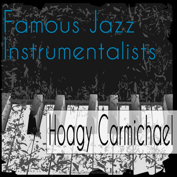 Hoagy Carmichael - Famous Jazz Instrumentalists