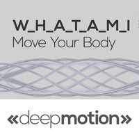 W.H.A.T.A.M.I - Move Your Body