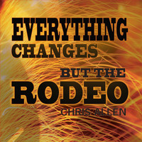 Chris Allen - Everything Changes but the Rodeo