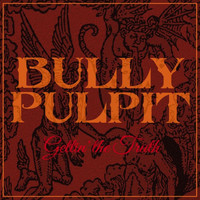 Bully Pulpit - Gettin the Truth