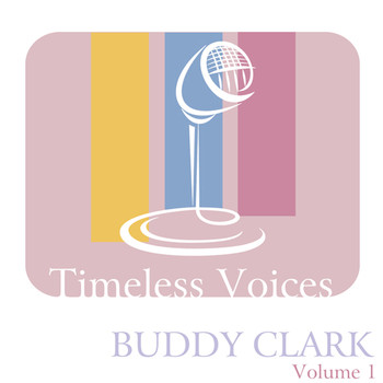 Buddy Clark - Timeless Voices: Buddy Clark, Vol. 1