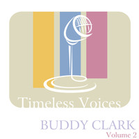 Buddy Clark - Timeless Voices: Buddy Clark, Vol. 2