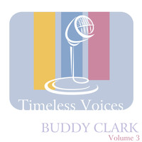 Buddy Clark - Timeless Voices: Buddy Clark, Vol. 3