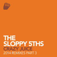 The Sloppy 5th's - Crazy Juice - 2014 Remixes Pt. 3