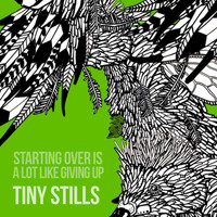 Tiny Stills - Starting Over Is a Lot Like Giving Up