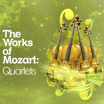 Wolfgang Amadeus Mozart - The Works of Mozart: Quartets