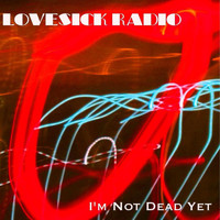 LoveSick Radio - I'm Not Dead Yet