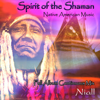 Niall - Spirit of the Shaman: Native American Music: Full Album Continuous Mix