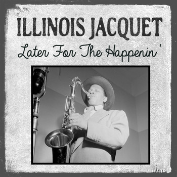 Illinois Jacquet - Later for the Happenin'