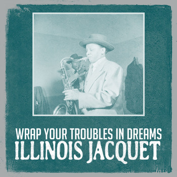 Illinois Jacquet - Wrap Your Troubles in Dreams