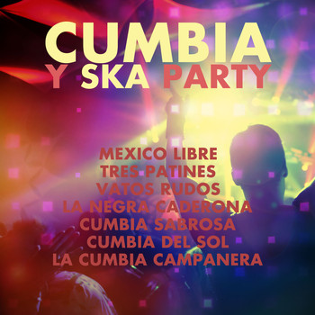 Varios Artistas - Cumbia y Ska Party: Mexico Libre, Tres Patines, Vatos Rudos, La Negra Caderona, Cumbia Sabrosa, Cumbia del Sol, La Cumbia Campanera
