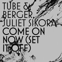 Tube & Berger & Juliet Sikora - Come On Now (Set It Off) (Remixes)