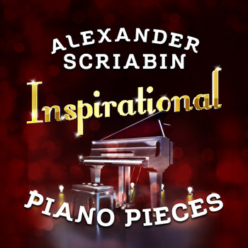 Alexander Scriabin - Alexander Scriabin: Inspirational Piano Pieces