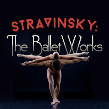 Igor Stravinsky - Stravinsky: The Ballet Works